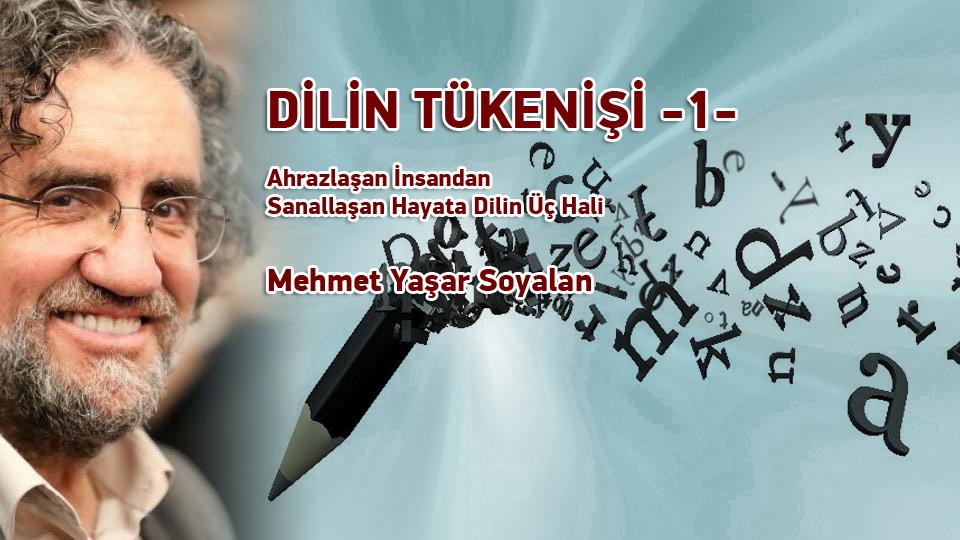 Her Taraf / Türkiye'nin habercisi / DİLİN TÜKENİŞİ -1- / Ahrazlaşan İnsandan Sanallaşan Hayata Dilin Üç Hali / Mehmet Yaşar Soyalan