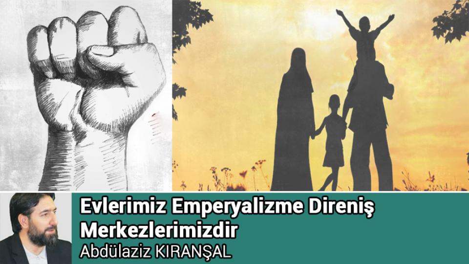 Her Taraf / Türkiye'nin habercisi / Evlerimiz Emperyalizme Direniş  Merkezlerimizdir / Abdülaziz KIRANŞAL