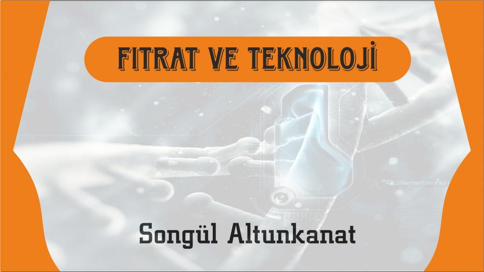 Her Taraf / Türkiye'nin habercisi / FITRAT VE TEKNOLOJİ-Songül ALTUNKANAT
