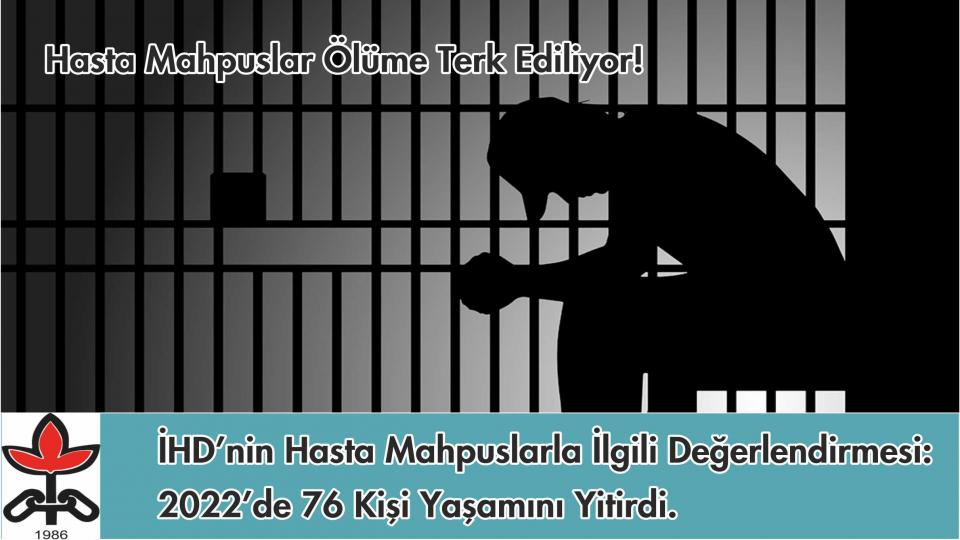 Her Taraf / Türkiye'nin habercisi / İHD’nin Hasta Mahpuslarla İlgili Değerlendirmesi:2022’de 76 kişi yaşamını yitirdi.