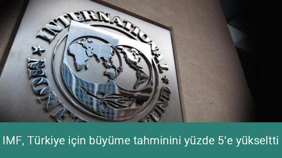 IMF, Türkiye için büyüme tahminini yüzde 5’e yükseltti