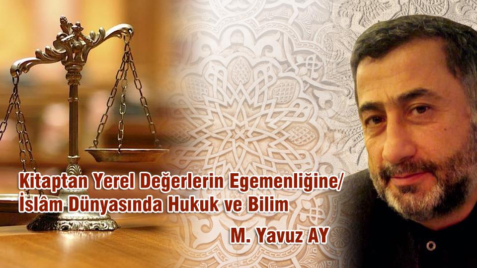 Kitaptan Yerel Değerlerin Egemenliğine/ İslâm Dünyasında Hukuk ve Bilim ../ Mehmet Yavuz AY
