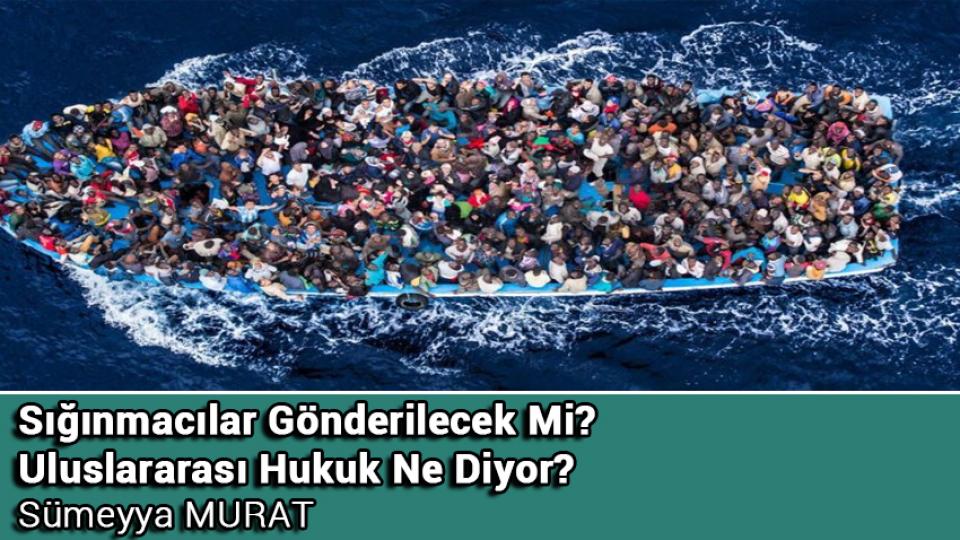 Her Taraf / Türkiye'nin habercisi / Sığınmacılar Gönderilecek Mi? Uluslararası Hukuk Ne Diyor? / Sümeyya MURAT