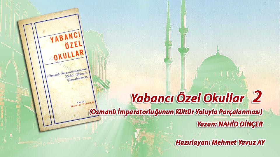 YABANCI ÖZEL OKULLAR  (Osmanlı İmparatorluğunun Kültür Yoluyla Parçalanması) - 2