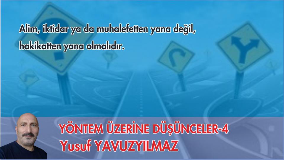 Her Taraf / Türkiye'nin habercisi / YÖNTEM ÜZERİNE DÜŞÜNCELER-4/YUSUF YAVUZYILMAZ