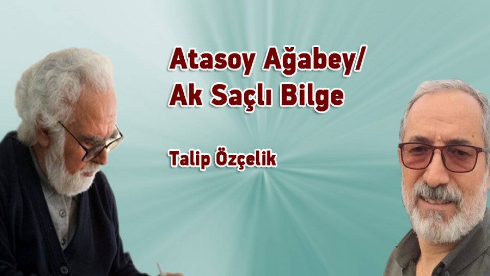 TALİP ÖZÇELİK / Muhafazakârlık ve Başkaldırı / Atasoy Ağabey/Ak Saçlı Bilge - Talip Özçelik