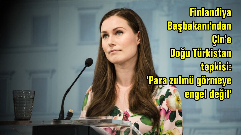 Uygurların Ankara’daki temaslarında son durum! MHP’den red… / Finlandiya Başbakanı'ndan Çin'e Doğu Türkistan tepkisi: 'Para zulmü görmeye engel değil'