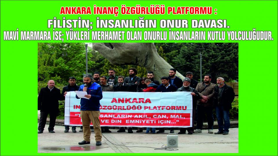 Ankara İnanç Özgürlüğü Platformu : Filistin; İnsanlığın Onur Davası. Mavi Marmara ise; yükleri merhamet olan onurlu insanların kutlu yolculuğudur.