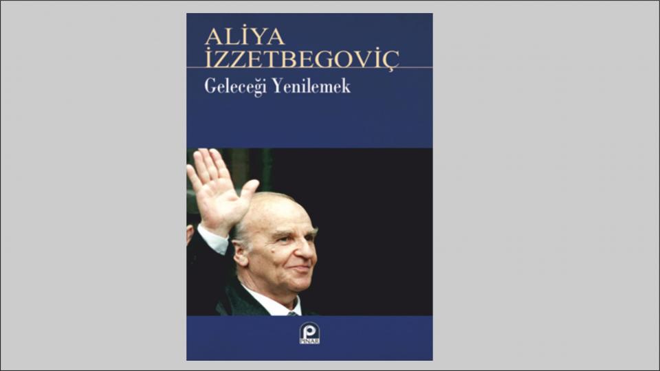 Bilge Kral Aliya rahmetle yad ediliyor.. / Geleceği Yenilemek -  Aliya İzzetbegoviç - Pınar Yayınları
