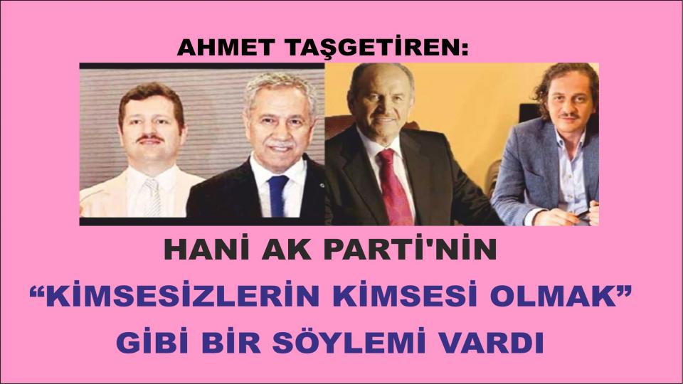 Her Taraf - Türkiyenin habercisi / Ahmet Taşgetiren: Hani Ak Parti'nin “Kimsesizlerin kimsesi olmak” gibi bir söylemi vardı