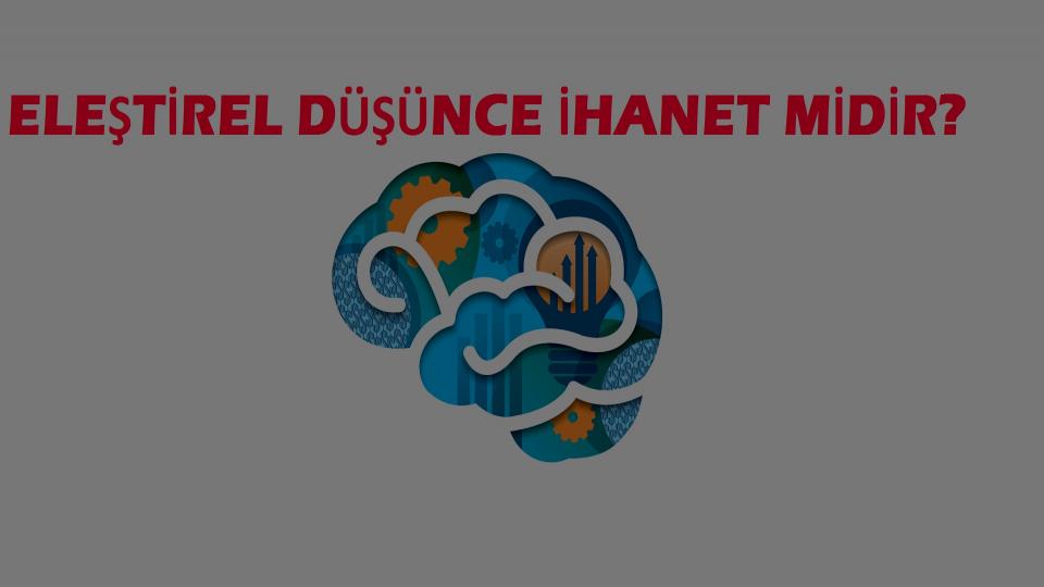 Eleştirel düşünce hıyanet midir?