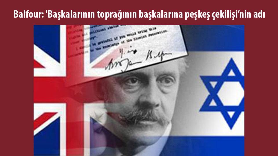 Balfour: 'Başkalarının toprağının başkalarına peşkeş çekilişi’nin adı