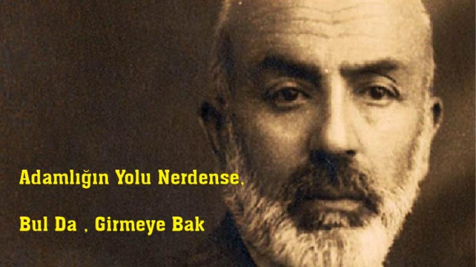 M. Akif Ersoy: Adamlığın Yolu Nerdense, Bul Da Girmeye Bak