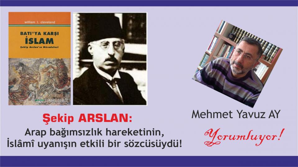 Kitaptan Yerel Değerlerin Egemenliğine/ İslâm Dünyasında Hukuk ve Bilim ../ Mehmet Yavuz AY / Şekip Arslan, Emperyalizme Karşı İslâmî bir Birlik fikrini Sürdüren İsim!