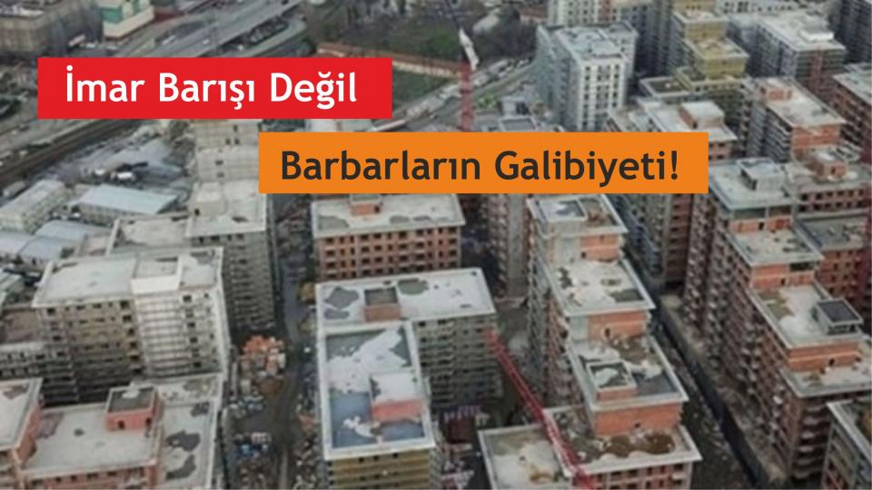 İmar barışı değil barbarların galibiyeti!