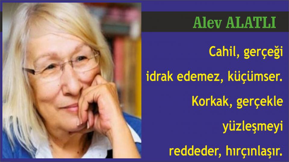 Alev Alatlı: Gerçek, Kafdağı’nın arkasına kaçar. Arayın ki, bulasınız