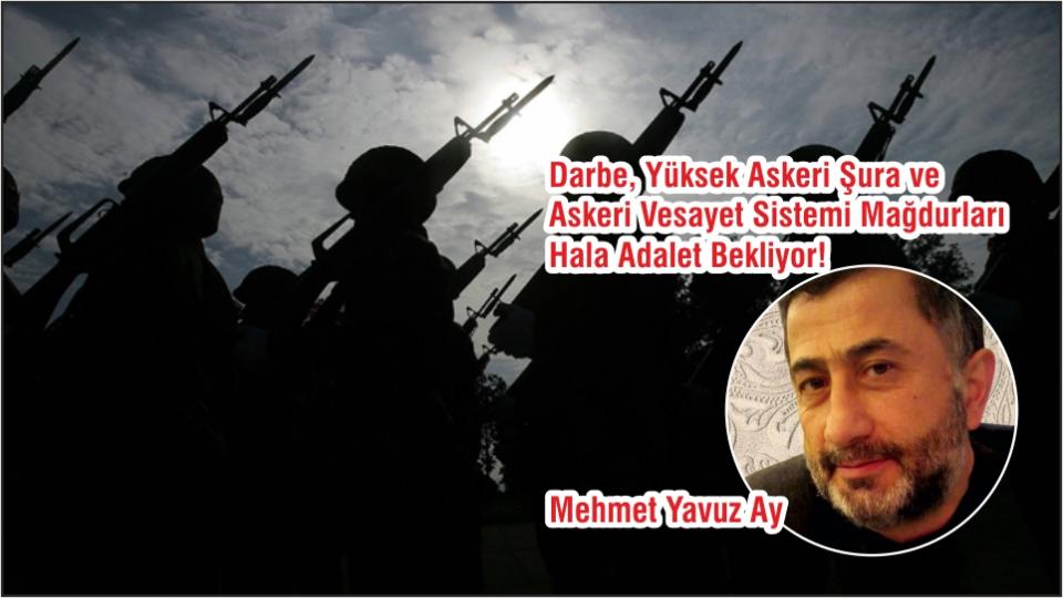 Kitaptan Yerel Değerlerin Egemenliğine/ İslâm Dünyasında Hukuk ve Bilim ../ Mehmet Yavuz AY / Darbe, Yüksek Askerî Şûra ve Askerî Vesayet Sistemi Mağdurları Hâlâ Adâlet Bekliyor!