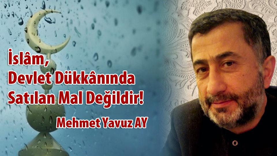 MEHMET YAVUZ AY / İnanç ve Düşünce Özgürlüğü Önündeki Engel: Muhafazakârlık / İslâm, Devlet Dükkânında Satılan Mal Değildir! - Mehmet Yavuz AY