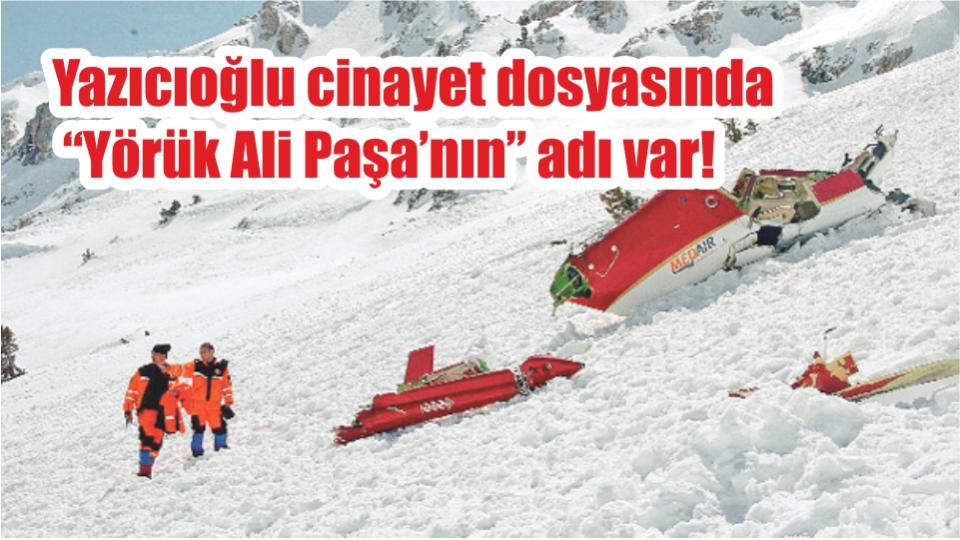 Yazıcıoğlu cinayet dosyasında “Yörük Ali Paşa’nın” adı var!