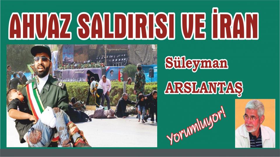 SÜLEYMAN ARSLANTAŞ / GEÇMİŞTEN GÜNÜMÜZE İRAN / AHVAZ SALDIRISI VE İRAN -  Süleyman ARSLANTAŞ