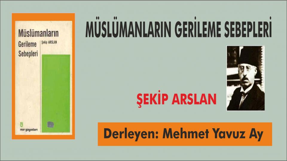 MEHMET YAVUZ AY / İnanç ve Düşünce Özgürlüğü Önündeki Engel: Muhafazakârlık / MÜSLÜMANLARIN GERİLEME SEBEPLERİ  - ŞEKİP ARSLAN