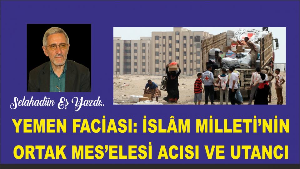 ''Ebu Leheb'' ve ''Ebu Cehil'' Öldü Diyorlar; Onlar Hâlâ da Kıtalar Dolaşıyor / Yemen faciası: İslâm Milleti’nin ortak mes’elesi, acısı ve utancı -1 - Selahaddin Eş Çakırgil