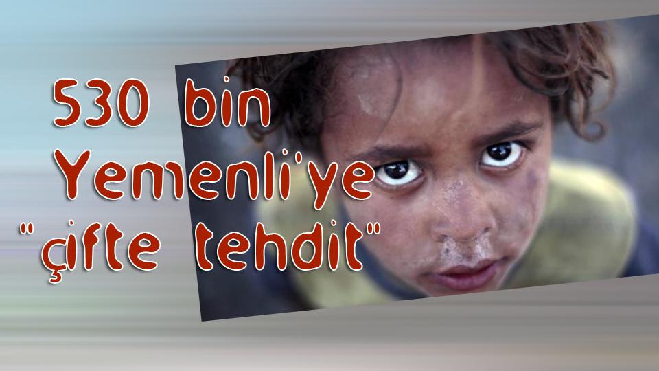530 bin Yemenli'ye "çifte tehdit"