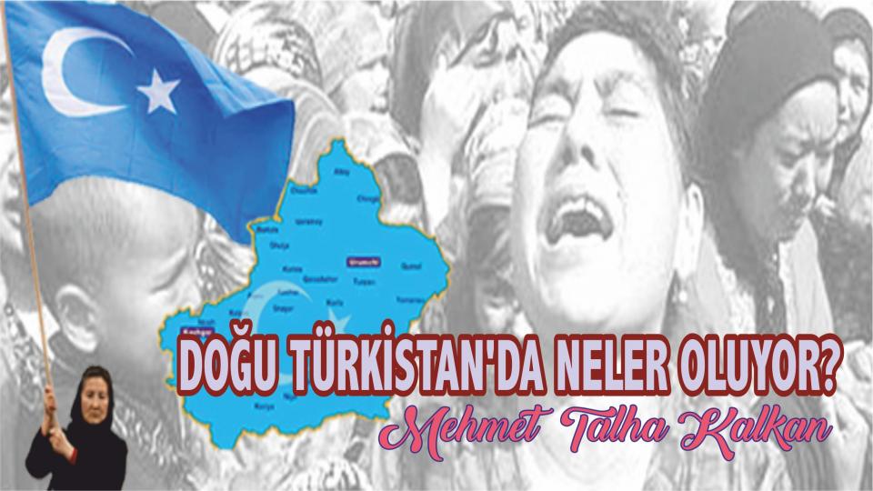 DOĞU TÜRKİSTAN’DA NELER OLUYOR?- Mehmet Talha Kalkan