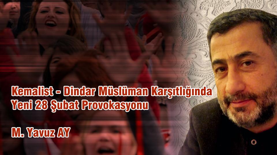 Kitaptan Yerel Değerlerin Egemenliğine/ İslâm Dünyasında Hukuk ve Bilim ../ Mehmet Yavuz AY / Kemalist-Dindar Müslüman Karşıtlığında Yeni 28 Şubat Provokasyonu