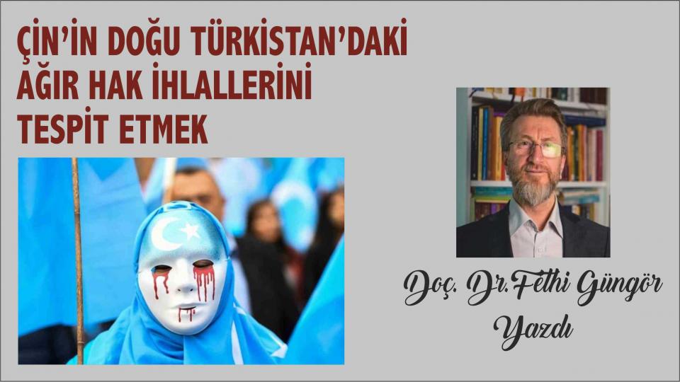 ÇİN’İN DOĞU TÜRKİSTAN’DAKİ AĞIR HAK İHLALLERİNİ TESPİT ETMEK - Doç Dr. Fethi Güngör