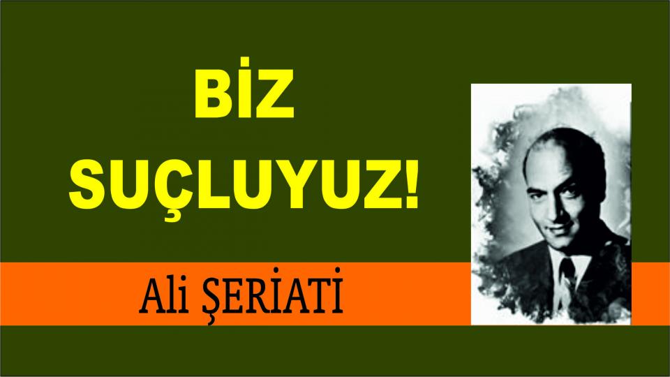 Ali Şeriati: Biz Suçluyuz!