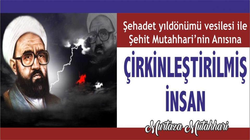 Çirkinleştirilmiş İnsan-Murtaza Mutahhari'nin Şehadet Yıldönümü Vesilesiyle-