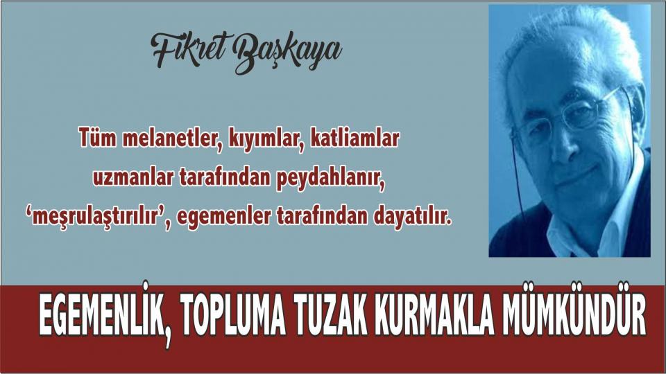 Fikret Başkaya: Uzmanlar üç çeşittir; Konunun Uzmanları, Her Konunun Uzmanları ve ‘Yerli ve Milli’ Uzmanlar 