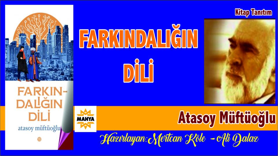 ATASOY MÜFTÜOĞLU / Küflenmiş Bir Zihin Dünyası / Kitap Tanıtım: “Farkındalığın Dili”  / Atasoy MÜFTÜOĞLU