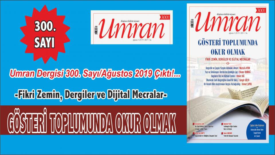 Umran Dergisi 300. Sayı/Ağustos 2019 Çıktı! / GÖSTERİ TOPLUMUNDA OKUR OLMAK