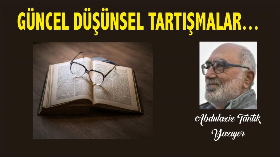 Güncel düşünsel tartışmalar…- Abdulaziz Tantik