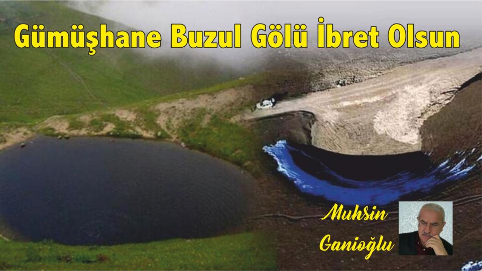 MUHSİN GANİOĞLU / Zamların Anatomisi - IV. Bölüm / Gümüşhane Buzul Gölü İbret Olsun - Muhsin GANİOĞLU