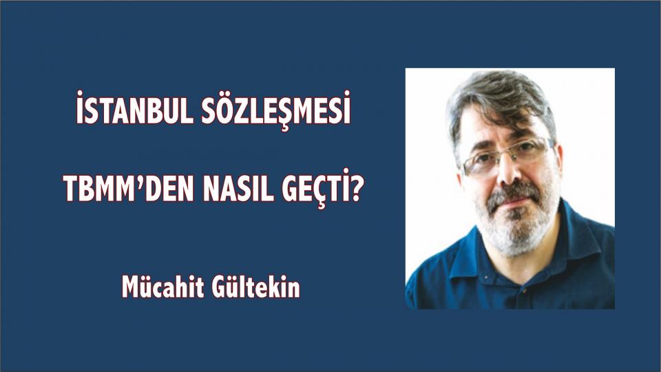 İstanbul Sözleşmesi TBMM’den nasıl geçti? - Mücahit Gültekin