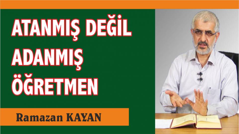 RAMAZAN KAYAN / "Kendimize zulmettik" / Ramazan Kayan: Adanmış öğretmenin bir mevzusu, bir mevziisi vardır… Asla mazereti yoktur…