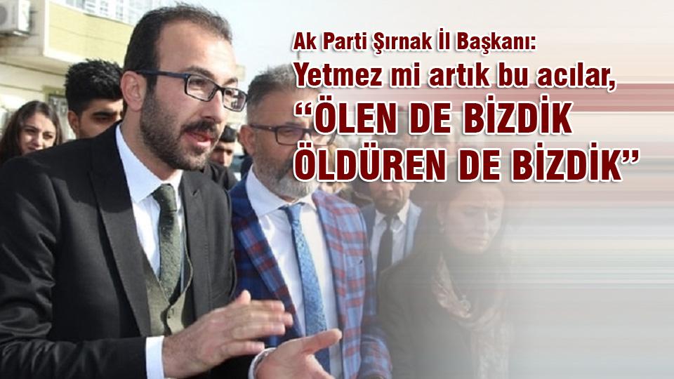 AK Parti Şırnak İl Başkanı Erkan: Ailemden dağa çıkanlar oldu; ölen de öldüren de biziz