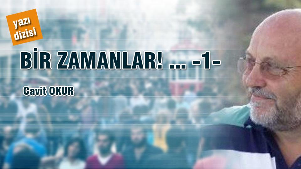 DÜŞÜNCELERİN FUHŞİYATI  /   CAVİT OKUR / BİR ZAMANLAR!.. -1- /  CAVİT OKUR