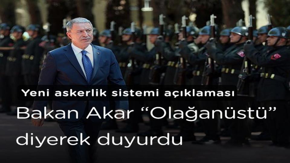 (MSB) Milli Savunma Bakanı Akar'dan, yeni askerlik sistemi açıklaması. Olağanüstü başvuru var 