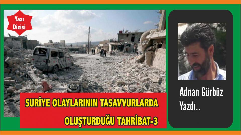 SURİYE OLAYLARININ TASAVVURLARDA OLUŞTURDUĞU TAHRİBAT(3) - Adnan GÜRBÜZ