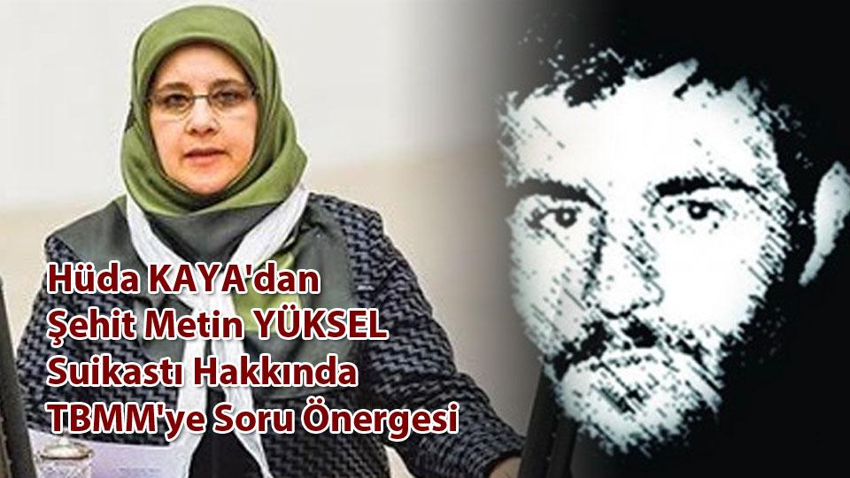 Hüda KAYA'dan Şehit Metin YÜKSEL Suikastı Hakkında TBMM'ye Soru Önergesi