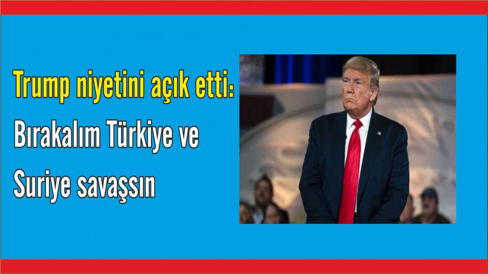 ABD Başkanı Trump : Bırakalım Türkiye ve Suriye savaşsın