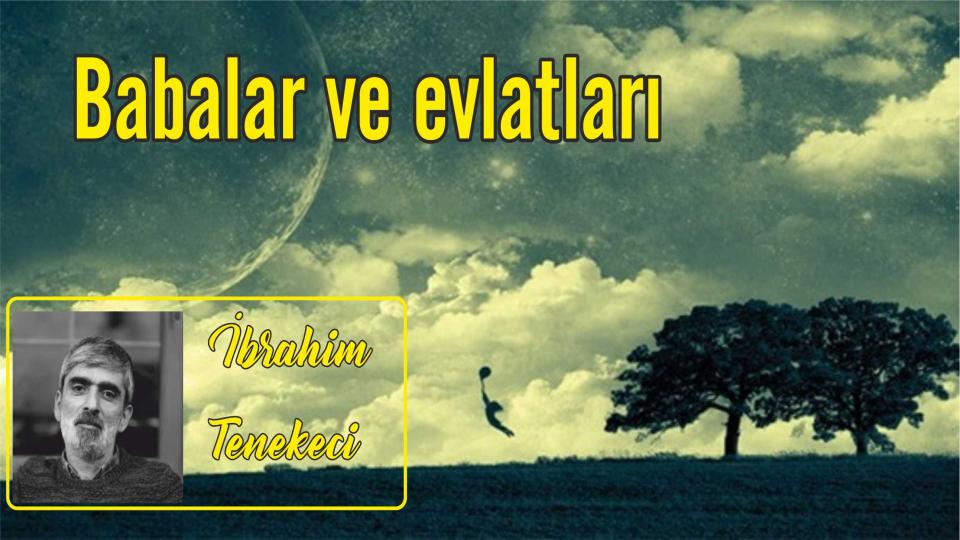 İbrahim Tenekeci: Senden bir eser / Babalar ve Evlatları - İbrahim Tenekeci