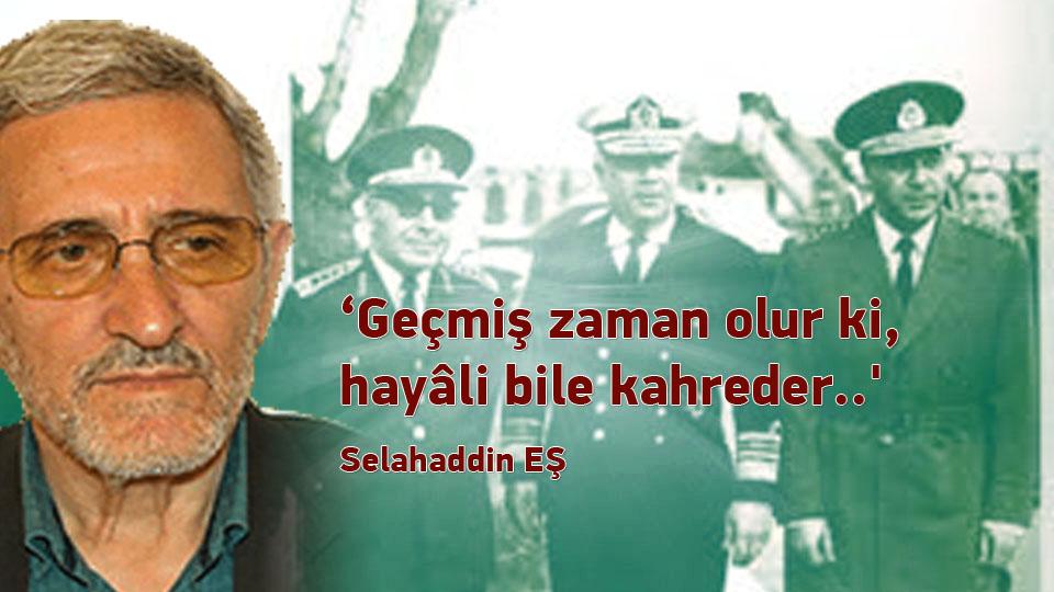 Selahaddin Eş:Her Türlü Irkçı Yaklaşım, Şeytan Askerliğine Soyunmaktır! / ‘Geçmiş zaman olur ki, hayâli bile kahreder..' / Selahaddin EŞ
