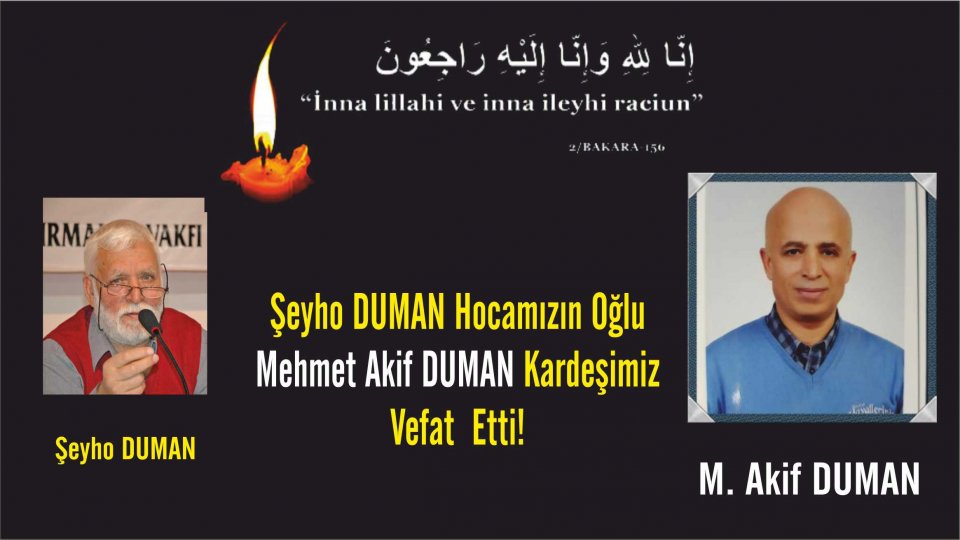 Şeyho DUMAN'ın Oğlu, Mehmet Akif DUMAN Vefat Etti..