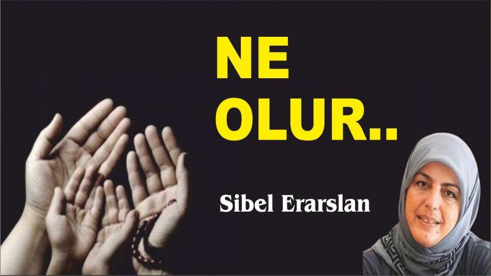 Sibel Erarslan: Ne olur..   Allah'ım Bizi bağışla, insanlığı yakalandığı bu illetten kurtar, selamet kıyılarına eriştir.