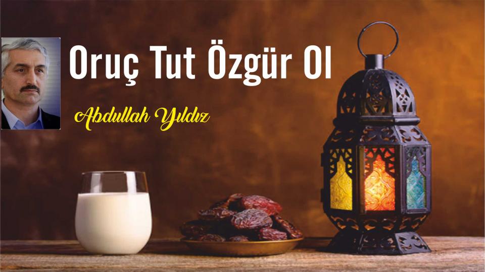 Abdullah Yıldız: Oruç Tut Özgür Ol